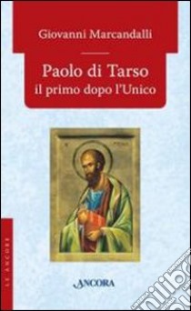 Paolo di Tarso il primo dopo l'Unico libro di Marcandalli Giovanni