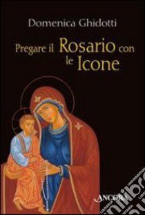 Pregare il Rosario con le icone libro di Ghidotti Domenica