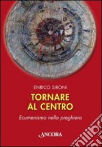 Tornare al centro libro di Sironi Enrico