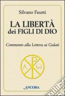 La libertà dei figli di Dio. Commento alla lettera ai Galati libro di Fausti Silvano