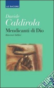 Mendicanti di Dio. Itinerari biblici libro di Caldirola Davide