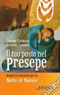 Il tuo posto nel presepe. Auguri e racconti nella notte di Natale libro di Caldirola Davide; Torresin Antonio