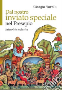 Dal nostro inviato speciale nel presepio. Interviste esclusive libro di Torelli Giorgio