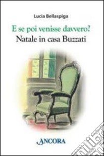 E se poi venisse davvero? Natale in casa Buzzati libro di Bellaspiga Lucia