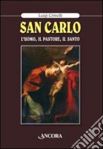 San Carlo. L'uomo, il pastore, il santo libro di Crivelli Luigi