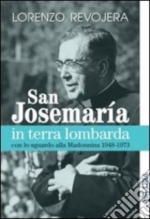 San Josemaría in terra lombarda con lo sguardo rivolto alla Madonnina 1948-1973 libro di Revojera Lorenzo