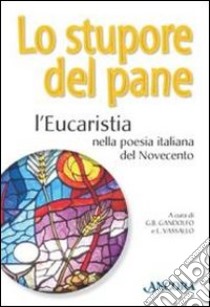 Lo stupore del pane. L'eucaristia nella poesia italiana del Novecento libro di Gandolfo G. B. (cur.); Vassallo L. (cur.)