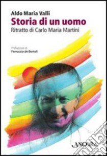 Storia di un uomo. Ritratto di Carlo Maria Martini libro di Valli Aldo Maria