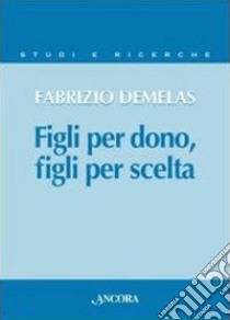 Figli per dono, figli per scelta. La verità sull'uomo nel rapporto nuovo tra i figli e il Padre libro di Demelas Fabrizio