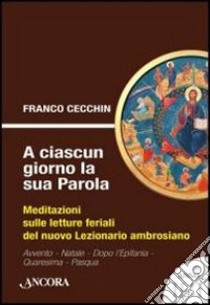 A ciascun giorno la sua Parola. Meditazioni sulle letture feriali del nuovo lezionario ambrosiano. Anno 2. Vol. 1 libro di Cecchin Franco