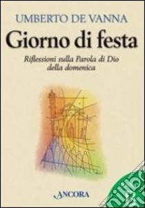 Giorno di festa. Riflessioni sulla Parola di Dio della domenica. Anno B libro di De Vanna Umberto