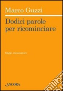 Dodici parole per ricominciare libro di Guzzi Marco