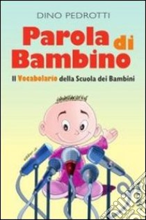 Parola di bambino. Il vocabolario della scuola dei bambini libro di Pedrotti Dino