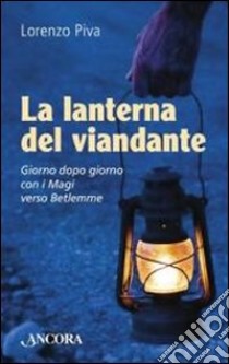 La lanterna del viandante. Giorno dopo giorno con i Magi verso Betlemme libro di Piva Lorenzo