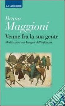 Venne fra la sua gente. Meditazione sui Vangeli dell'infanzia libro di Maggioni Bruno