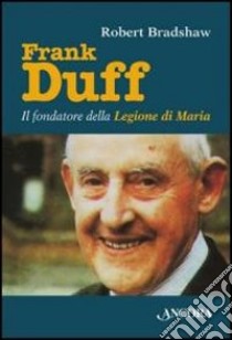 Frank Duff. Il fondatore della Legione di Maria libro di Bradshaw Robert