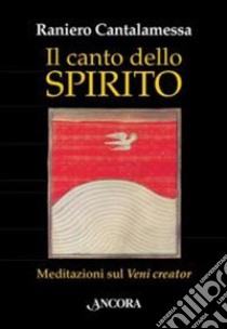 Il canto dello Spirito. Meditazioni sul «Veni creator» libro di Cantalamessa Raniero