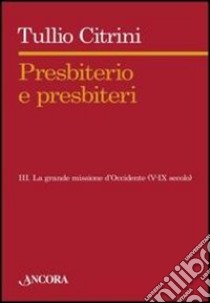 Presbiterio e presbiteri. Vol. 3: Tra i nuovi popoli dell'Europa (VI-IX secolo) libro di Citrini Tullio