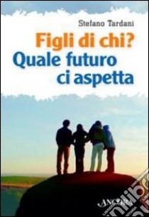 Figli di chi? Quale futuro ci aspetta libro di Tardani Stefano