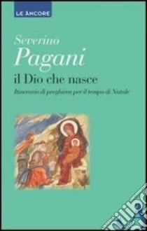 Il Dio che nasce. Itinerario di preghiera per il tempo di Natale libro di Pagani Severino