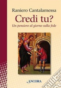 Credi tu? Un pensiero al giorno sulla fede libro di Cantalamessa Raniero