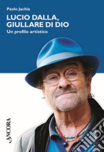 Lucio Dalla, giullare di Dio libro di Jachia Paolo