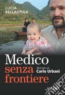 Medico senza frontiere. Ritratto di Carlo Urbani libro di Bellaspiga Lucia