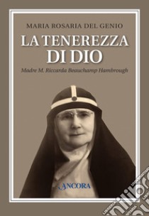 La tenerezza di Dio. Madre M. Riccarda Beauchamp Hambrough libro di Del Genio Maria Rosaria