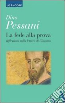 La fede alla prova. Riflessioni sulla lettera di Giacomo libro di Pessani Dino