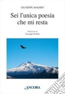 Sei l'unica poesia che mi resta libro di Magrin Giuseppe