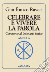 Celebrare e vivere la parola. Anno A. Commento al lezionario festivo libro di Ravasi Gianfranco