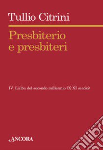 Presbiterio e presbiteri. Vol. 4: L'alba del secondo millennio (X-XII secolo) libro di Citrini Tullio