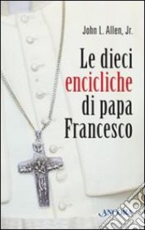 Le dieci «encicliche» di papa Francesco libro di Allen John L. jr.