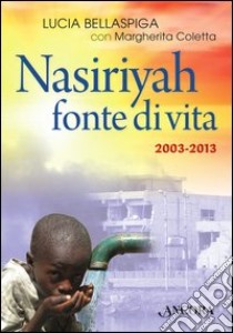 Nasiriyah fonte di vita. Con CD Audio libro di Bellaspiga Lucia; Coletta Margherita