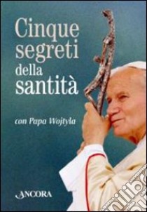 Cinque segreti della santità con papa Wojtyla. Con gadget libro di Giovanni Paolo II