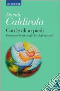 Con le ali ai piedi. Frammenti di vita negli Atti degli Apostoli libro di Caldirola Davide