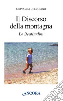 Il discorso della montagna. Le beatitudini libro di Di Luciano Giovanna