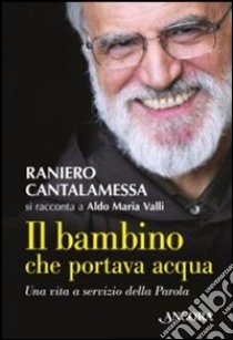 Il bambino che portava acqua libro di Cantalamessa Raniero; Valli Aldo Maria