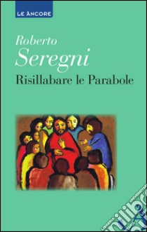 Risillabare le parabole libro di Seregni Roberto