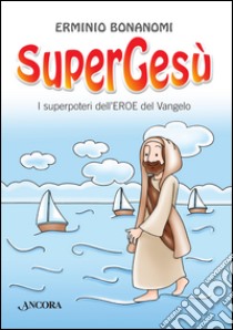 SuperGesù. I superpoteri dell'eroe del Vangelo libro di Bonanomi Erminio