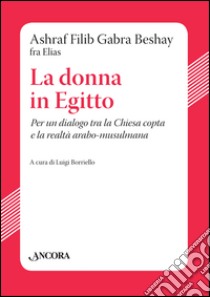 La donna in Egitto. Per un dialogo tra la Chiesa copta e la realtà arabo-musulmana libro di Gabra Beshay; Filib Ashraf