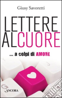 Lettere al cuore libro di Savoretti Giusy