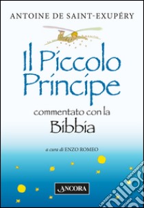 Il Piccolo Principe commentato con la Bibbia libro di Saint-Exupéry Antoine de; Romeo E. (cur.)