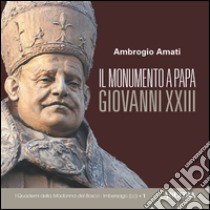 Il monumento a papa Giovanni XXIII libro di Amati Ambrogio