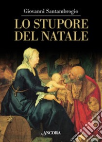 Lo stupore del Natale. Ediz. illustrata libro di Santambrogio Giovanni