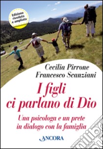 I figli ci parlano di Dio. Una psicologa e un prete in dialogo con la famiglia libro di Pirrone Cecilia; Scanziani Francesco