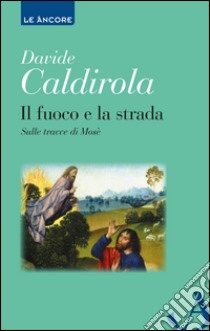 Il fuoco e la strada. Sulle tracce di Mosè libro di Caldirola Davide