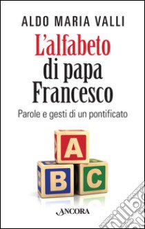 L'alfabeto di papa Francesco. Parole e gesti di un pontificato libro di Valli Aldo Maria