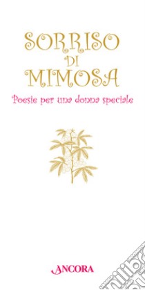 Sorriso di mimosa. Poesie per una donna speciale libro