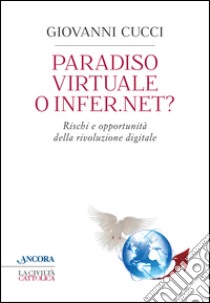 Paradiso virtuale o infer.net? Rischi e opportunità della rivoluzione digitale libro di Cucci Giovanni